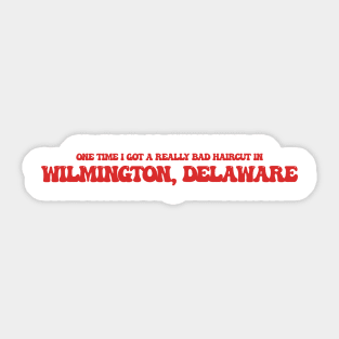 One time I got a really bad haircut in Wilmington, Delaware Sticker